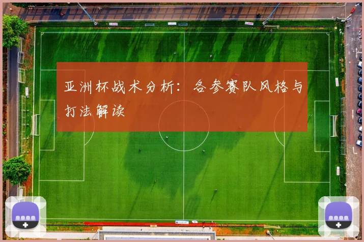 亚洲杯战术分析：各参赛队风格与打法解读