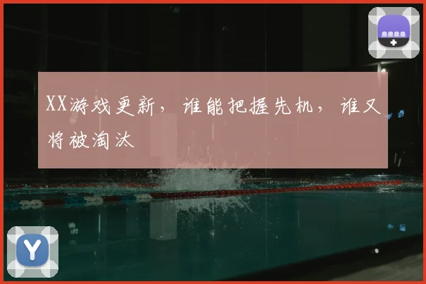 XX游戏更新，谁能把握先机，谁又将被淘汰