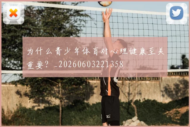 为什么青少年体育对心理健康至关重要？_20260603221358