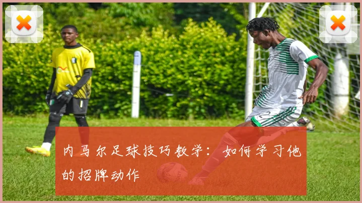 内马尔足球技巧教学：如何学习他的招牌动作