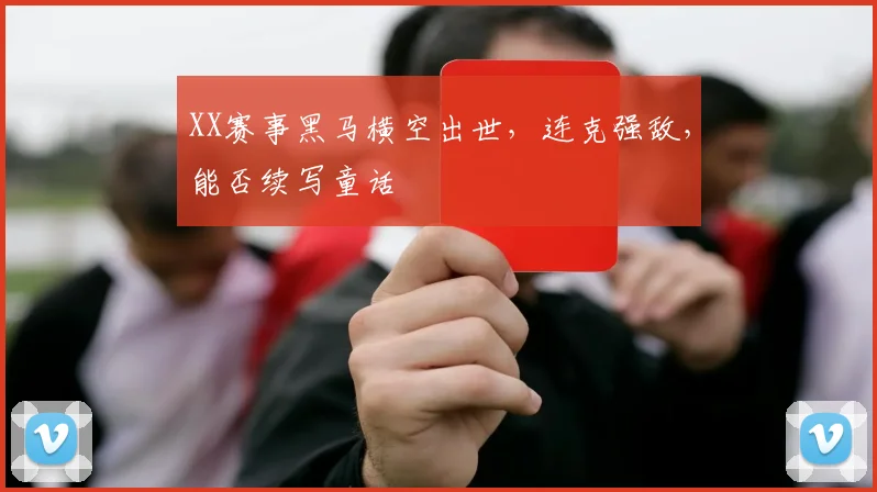 XX赛事黑马横空出世，连克强敌，能否续写童话
